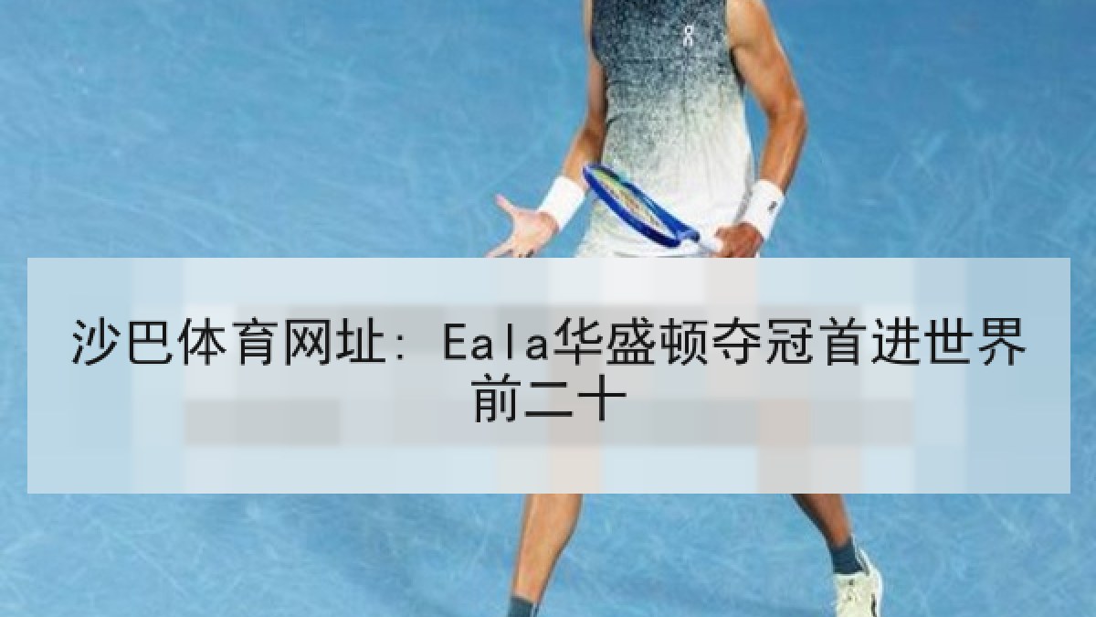 沙巴体育网址: Eala华盛顿夺冠首进世界前二十