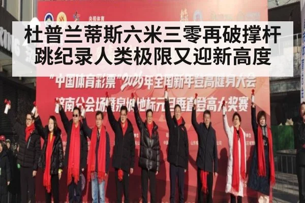 杜普兰蒂斯六米三零再破撑杆跳纪录人类极限又迎新高度